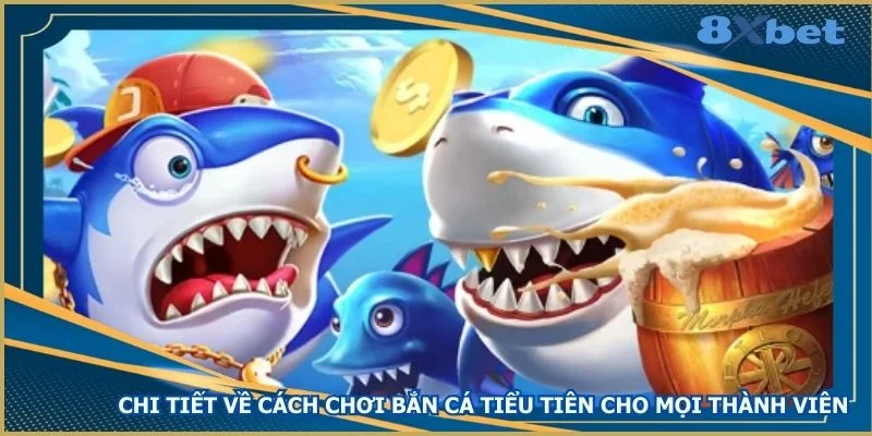 chi-tiet-ve-cach-choi-ban-ca-tieu-tien-cho-moi-thanh-vien